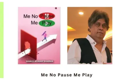 Me No Pause Me Play A Book by Manoj Kumar Sharma – Full of Lessons and Awareness