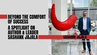 Beyond The Comfort Of Success — A Spotlight On Author & Leader Sashank Jajala